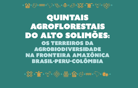 E-book - Quintais agroflorestais do Alto Solimões: os terreiros da agrobiodiversidade na fronteira amazônica Brasil-Peru-Colômbia